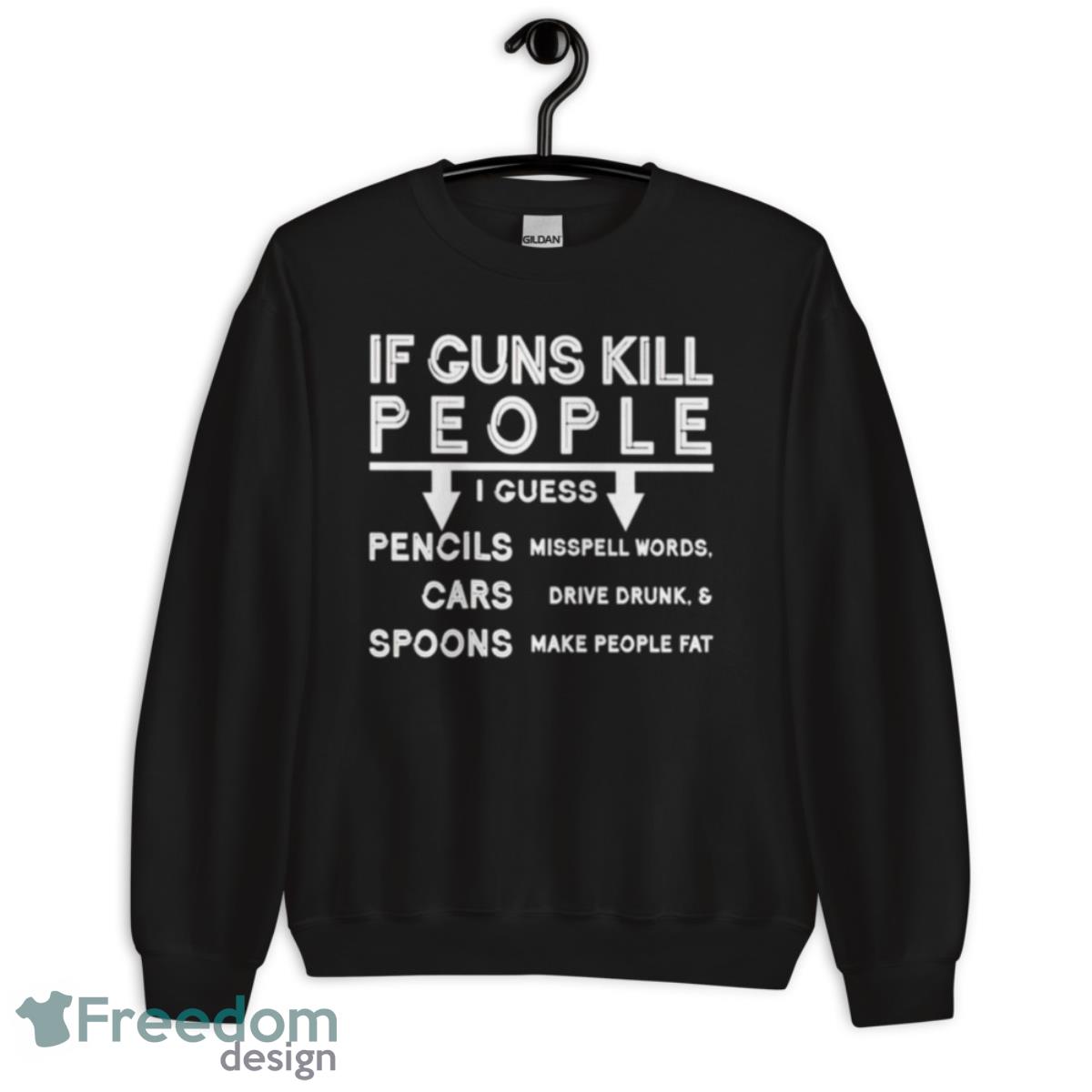 If guns kill i guess pencils misspell words cars drive drunk & spoon make people fat shirt image If guns kill i guess pencils misspell words cars drive drunk & spoon make people fat shirt - Unisex Crewneck Sweatshirt