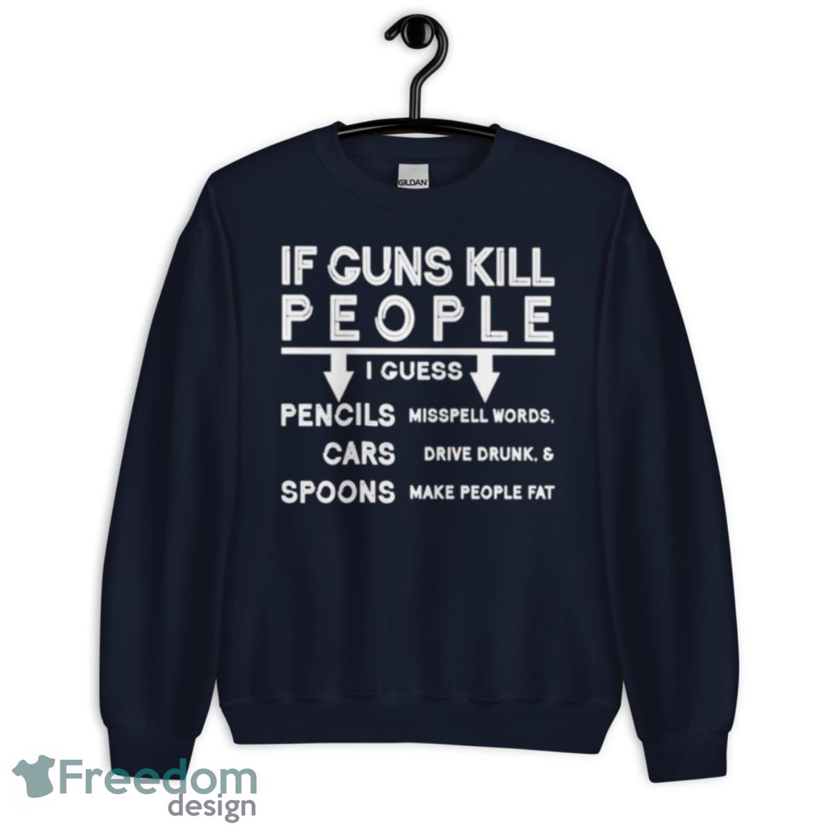 If Guns Kill People I Guess Pencils Cars Spoons Shirt - Unisex Crewneck Sweatshirt-1