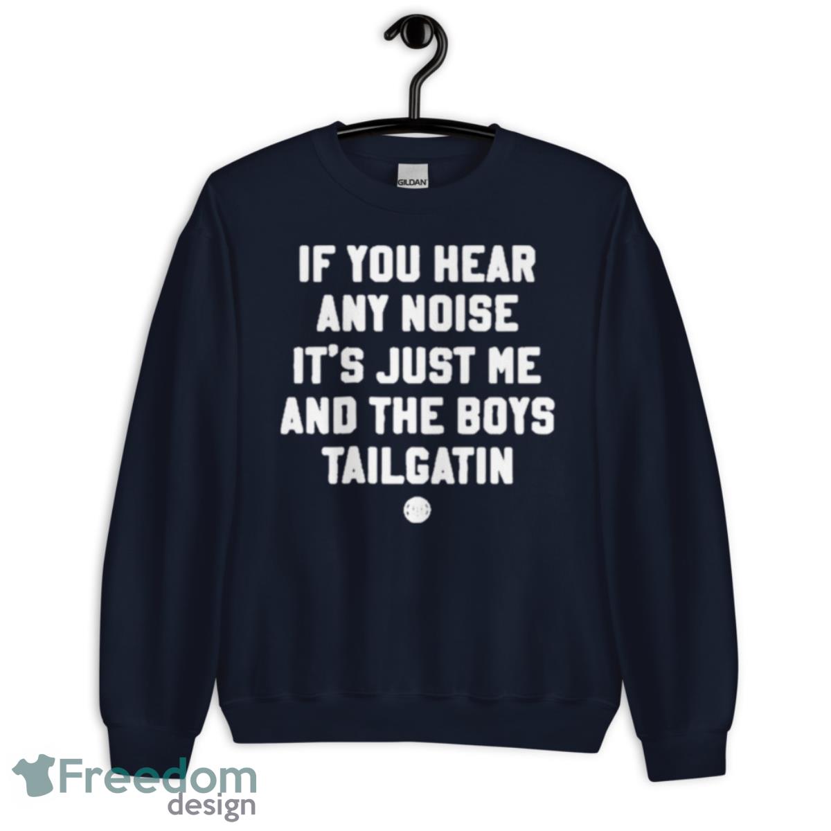 If You Hear Any Noise It’s Just Me And The Boys Tailgatin Shirt - Unisex Crewneck Sweatshirt-1