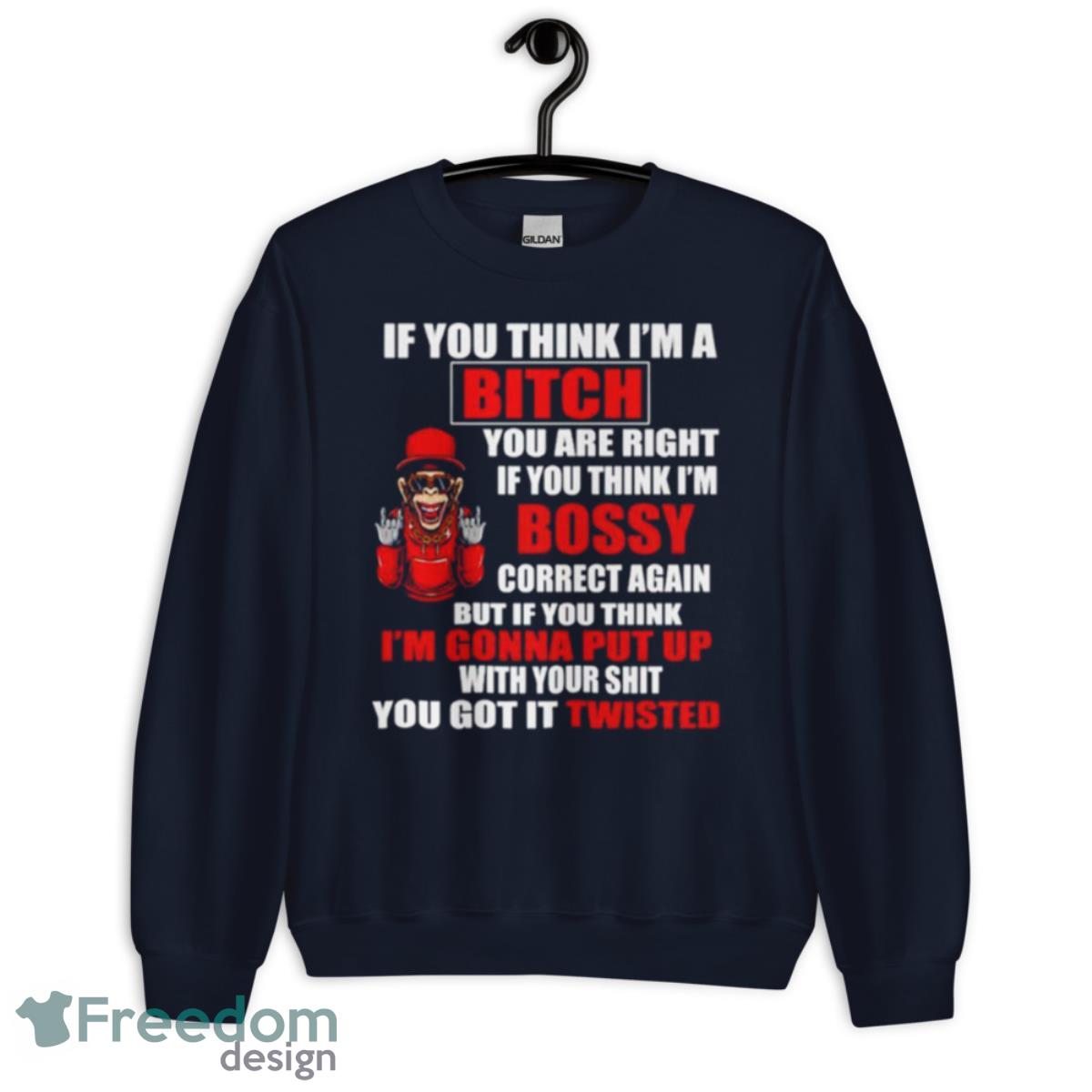 If You Think I’m Bitch You Are Right If You Think I’m Bossy Shirt - Unisex Crewneck Sweatshirt-1