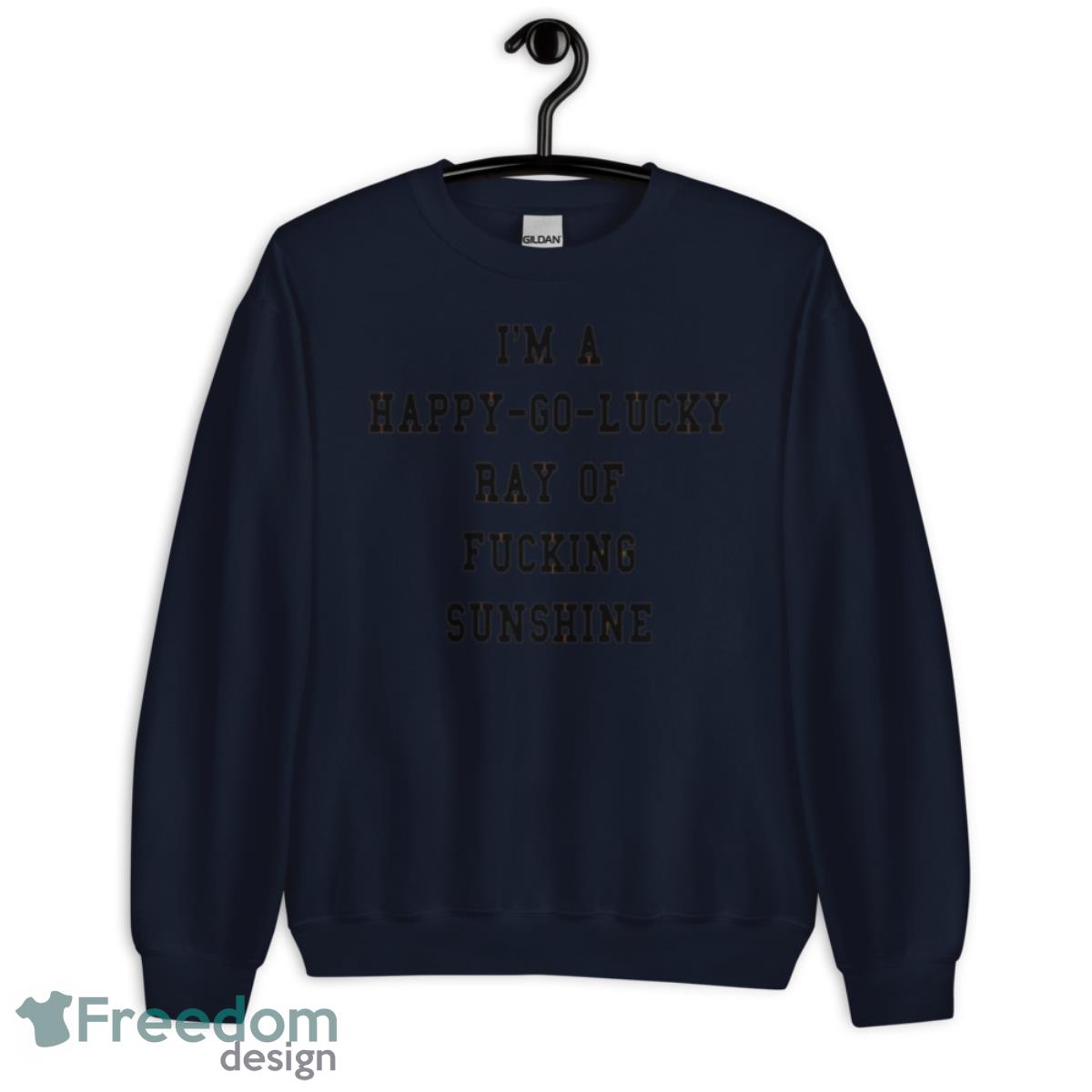 I’m a happy go lucky ray of fucking sunshine shirt - Unisex Crewneck Sweatshirt-1