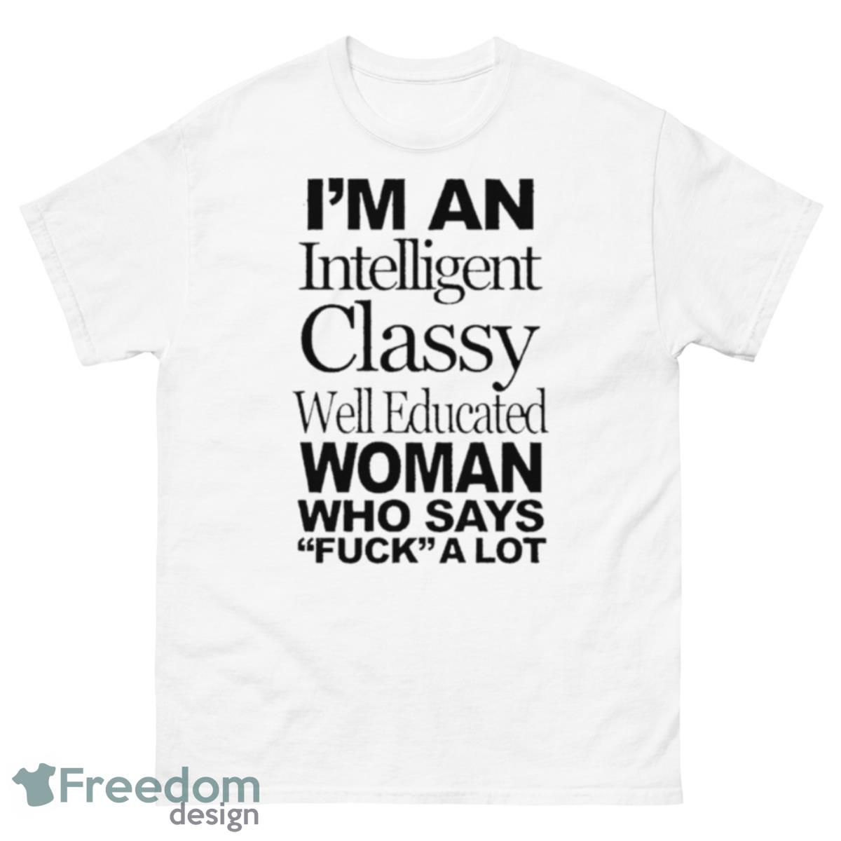 I’m An Intelligent Classy Well Educated Woman Who Says Fuck A Lot Shirt - 500 Men’s Classic Tee Gildan
