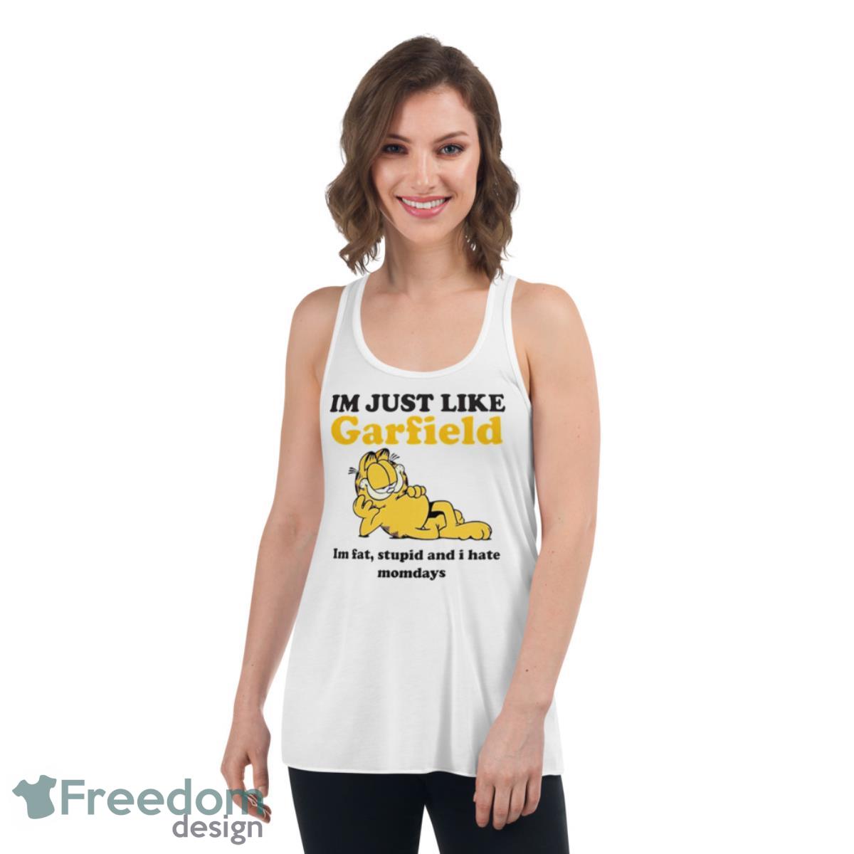 I’m just like Garfield i’m fat stupid and i hate mondays shirt - Womens Flowy Racerback Tank I’m just like Garfield i’m fat stupid and i hate mondays shirt - Womens Flowy Racerback Tank