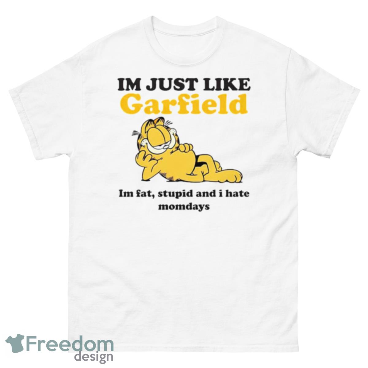 I’m just like Garfield i’m fat stupid and i hate mondays shirt - 500 Men’s Classic Tee Gildan