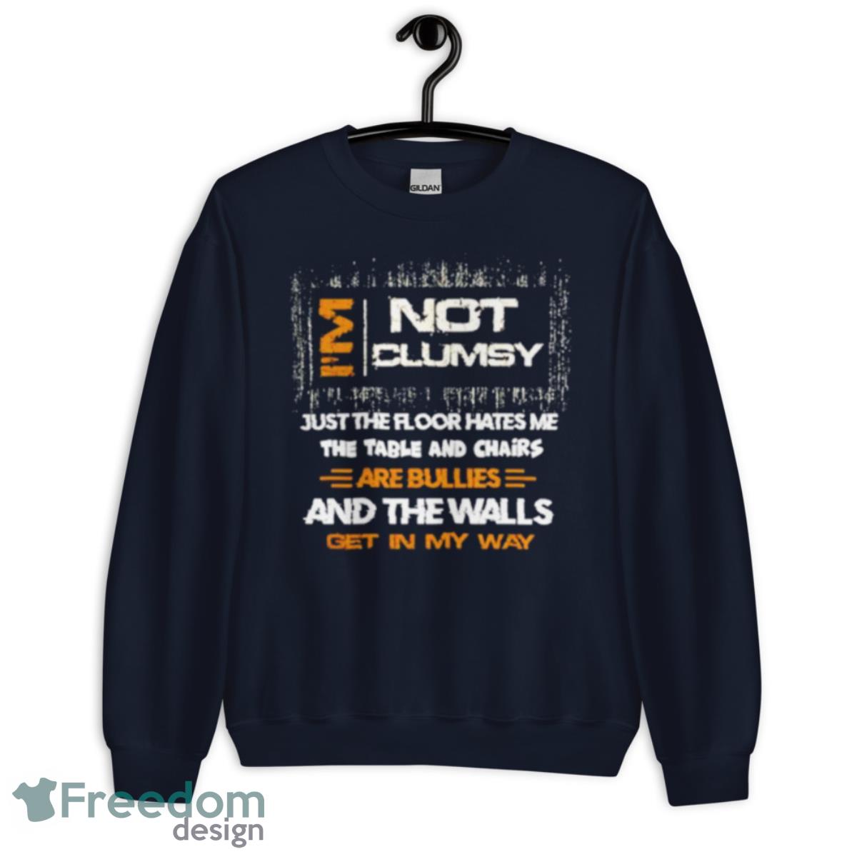 I’m Not Clumsy Just The Floor Hates Me The Table And Chairs Are Bullies And The Walls Get In My Way Shirt - Unisex Crewneck Sweatshirt-1