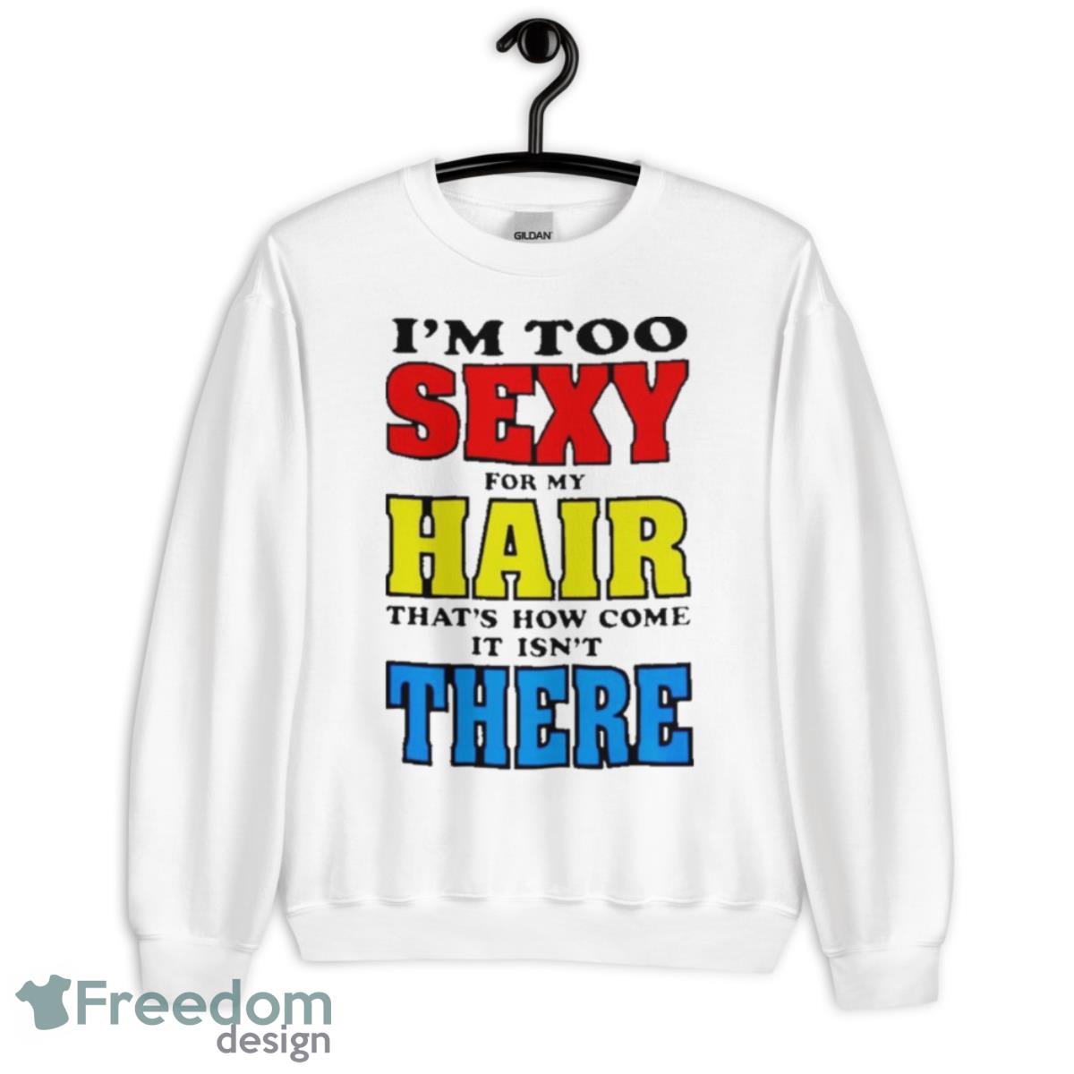 I’m too sexy for my hair that’s how come it isn’t there shirt - Unisex Heavy Blend Crewneck Sweatshirt