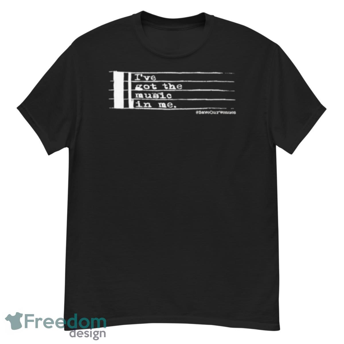 I’ve Got The Music In Me Save Our Venues Shirt - G500 Men’s Classic T-Shirt