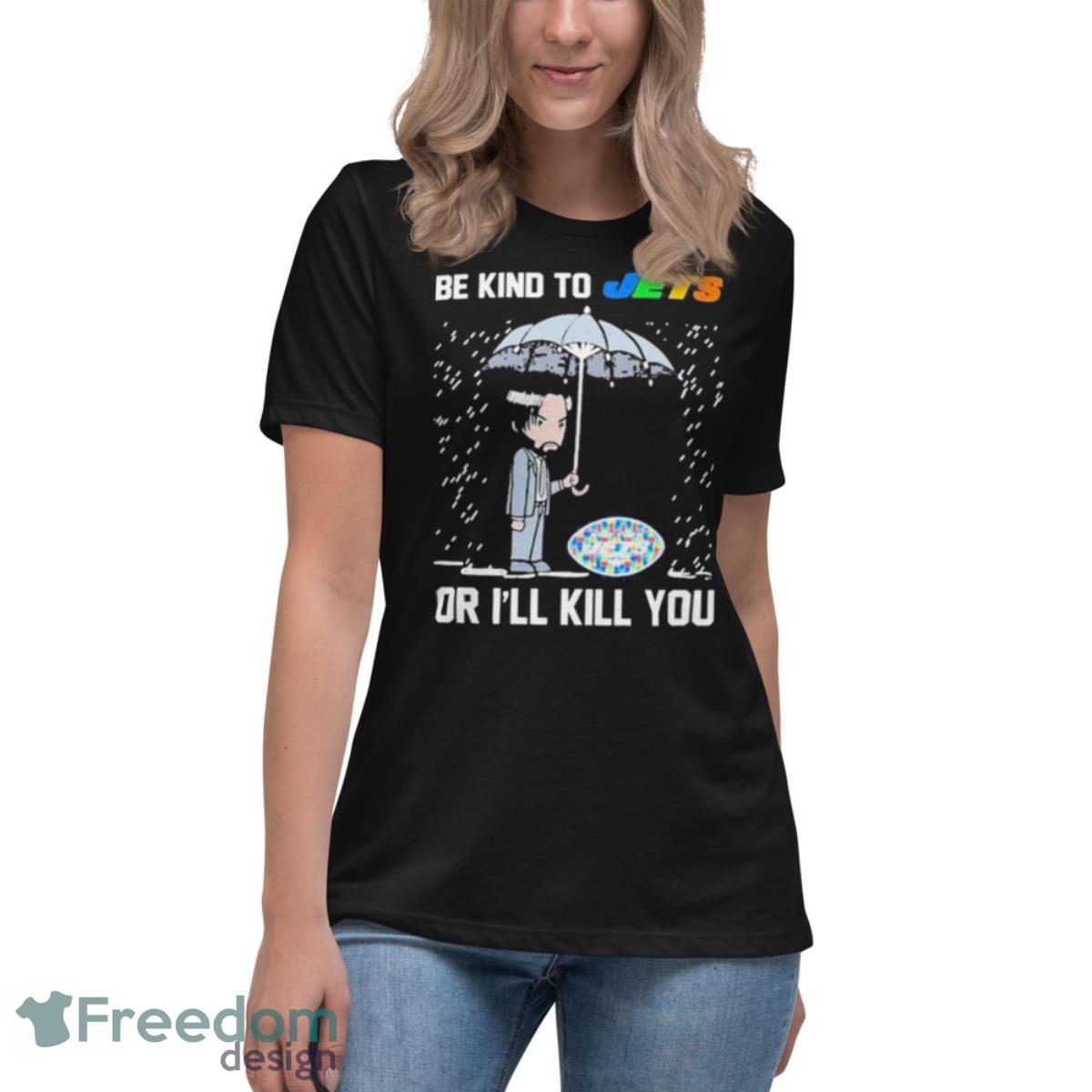 John Wick Be Kind Autism New York Jets Or Ill Kill You T Shirt - Womens Relaxed Short Sleeve Jersey Tee John Wick Be Kind Autism New York Jets Or Ill Kill You T Shirt - Womens Relaxed Short Sleeve Jersey Tee