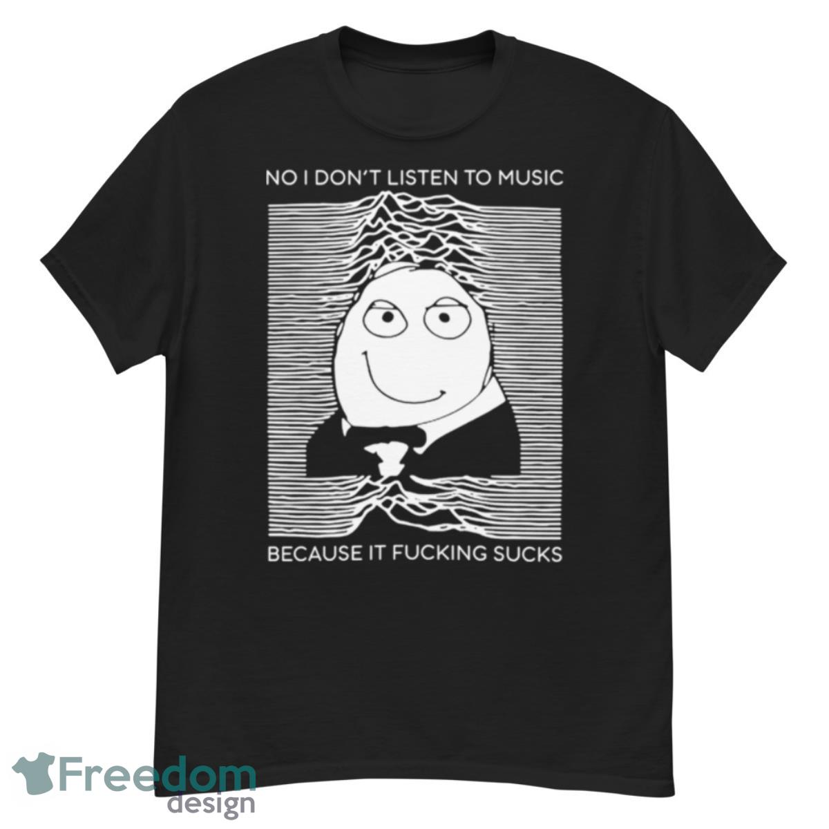 Kurucirculation No I Don’t Listen To Music Because It Fucking Sucks Shirt - G500 Men’s Classic T-Shirt