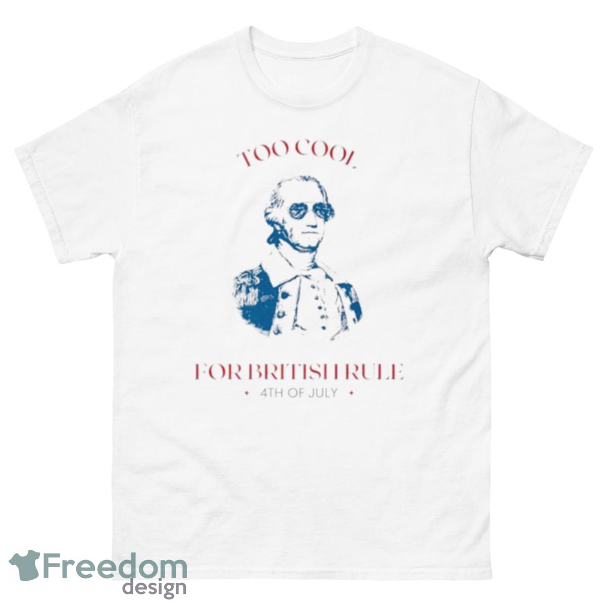 Lansdowne Portrait Too Cool For British Rule 4th Of July Shirt - 500 Men’s Classic Tee Gildan
