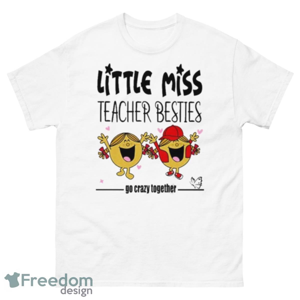 Little Miss Teacher Besties Go Crazy Together Shirt - 500 Men’s Classic Tee Gildan