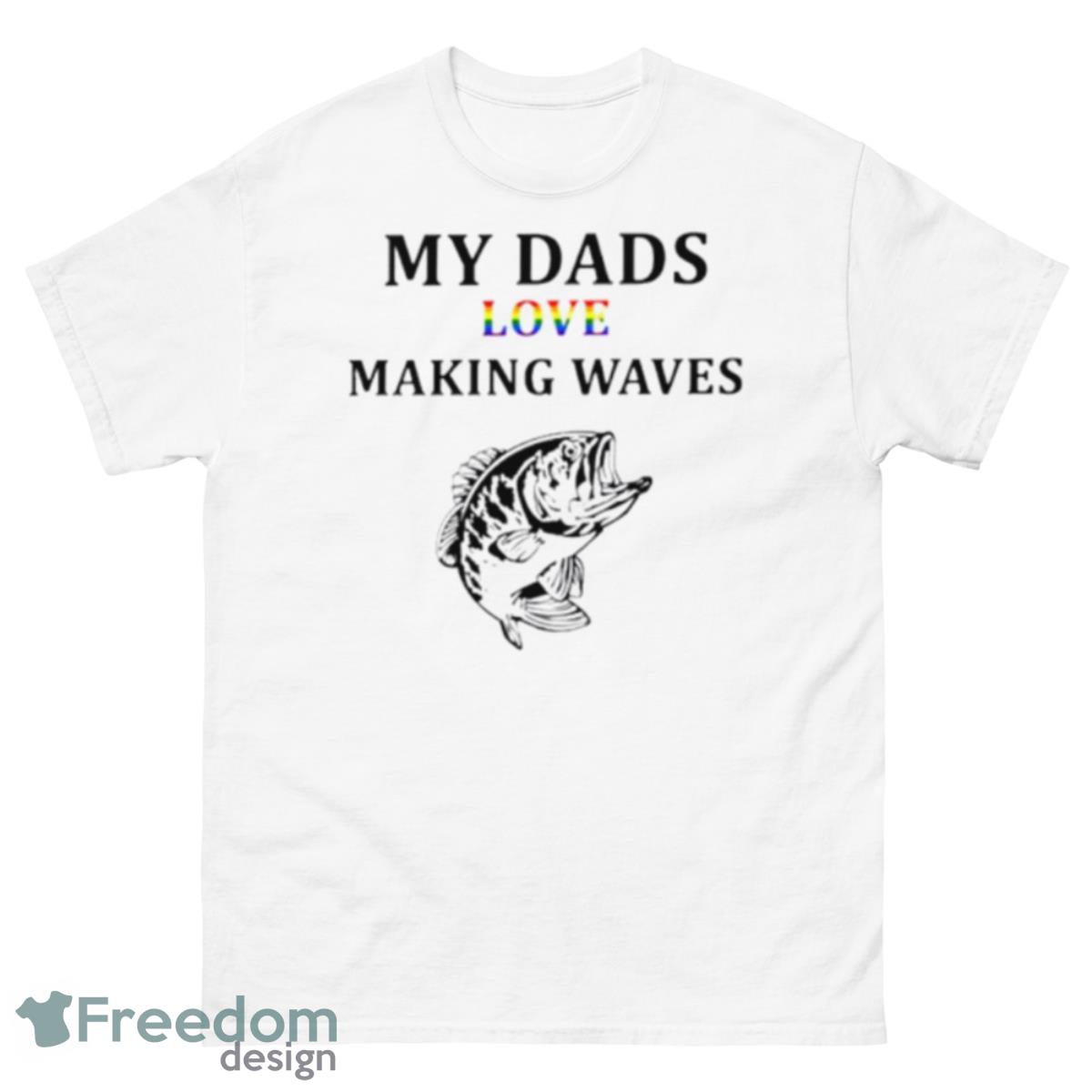 My Dad’s Love Making Waves Shirt - 500 Men’s Classic Tee Gildan