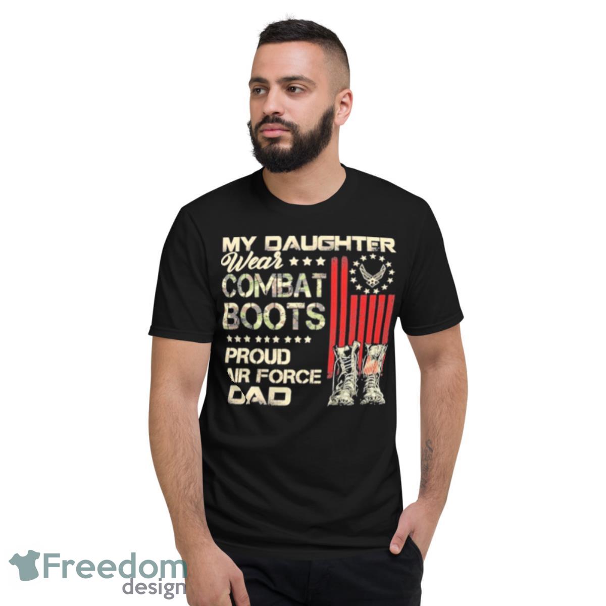 My Daughter Wear Combat Boots Proud Dad Of Air Force Veteran Shirt - Short Sleeve T-Shirt