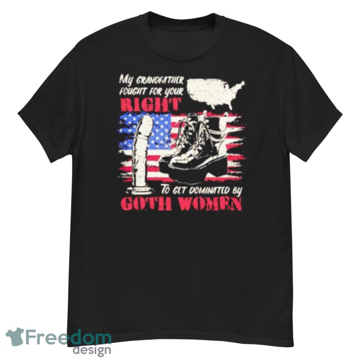 My Grandfather Fought For Your Right To Get Dominated By Goth Women Shirt - G500 Men’s Classic T-Shirt