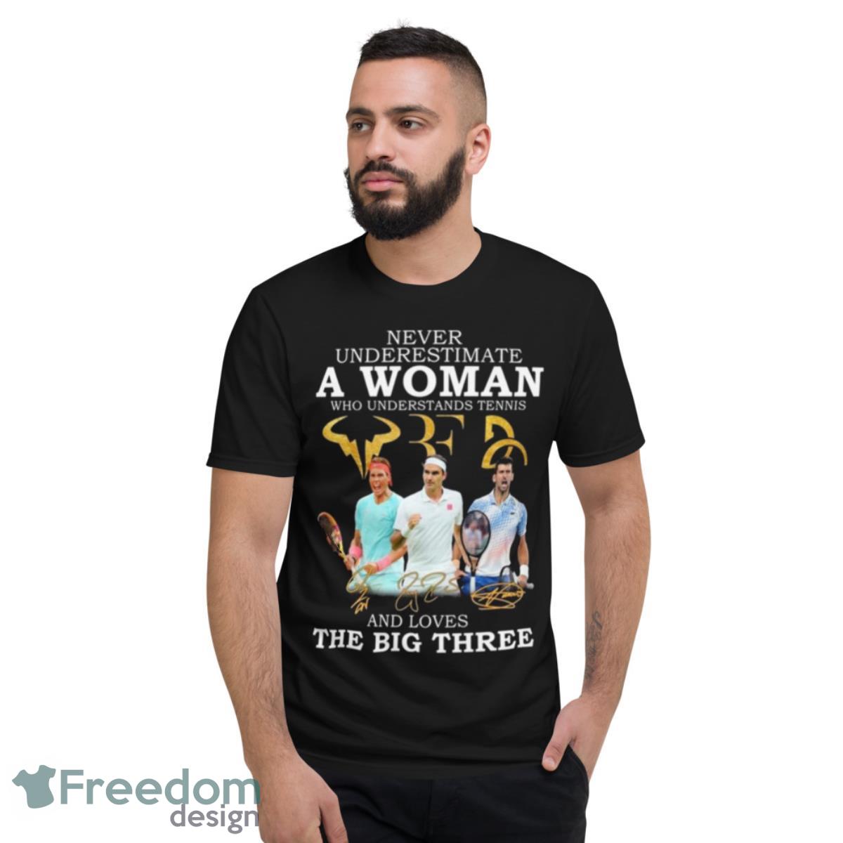 Never Underestimate A Woman Who Understand Tennis And Loves The Big Three Signatures Shirt - Short Sleeve T-Shirt