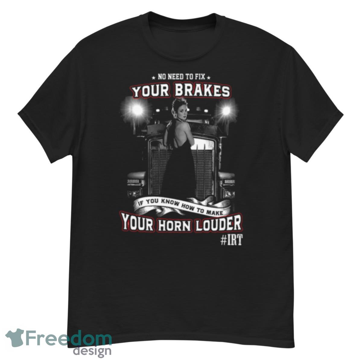 No Need To Fix Your Brakes If You Know How To Make Your Horn Louder IRT Shirt - G500 Men’s Classic T-Shirt