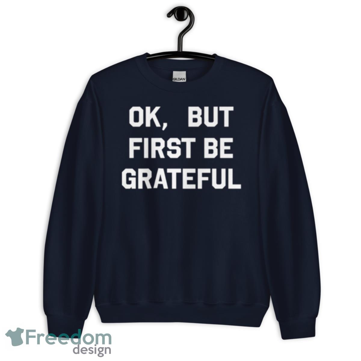 Ok But First Be Grateful Shirt - Unisex Crewneck Sweatshirt-1