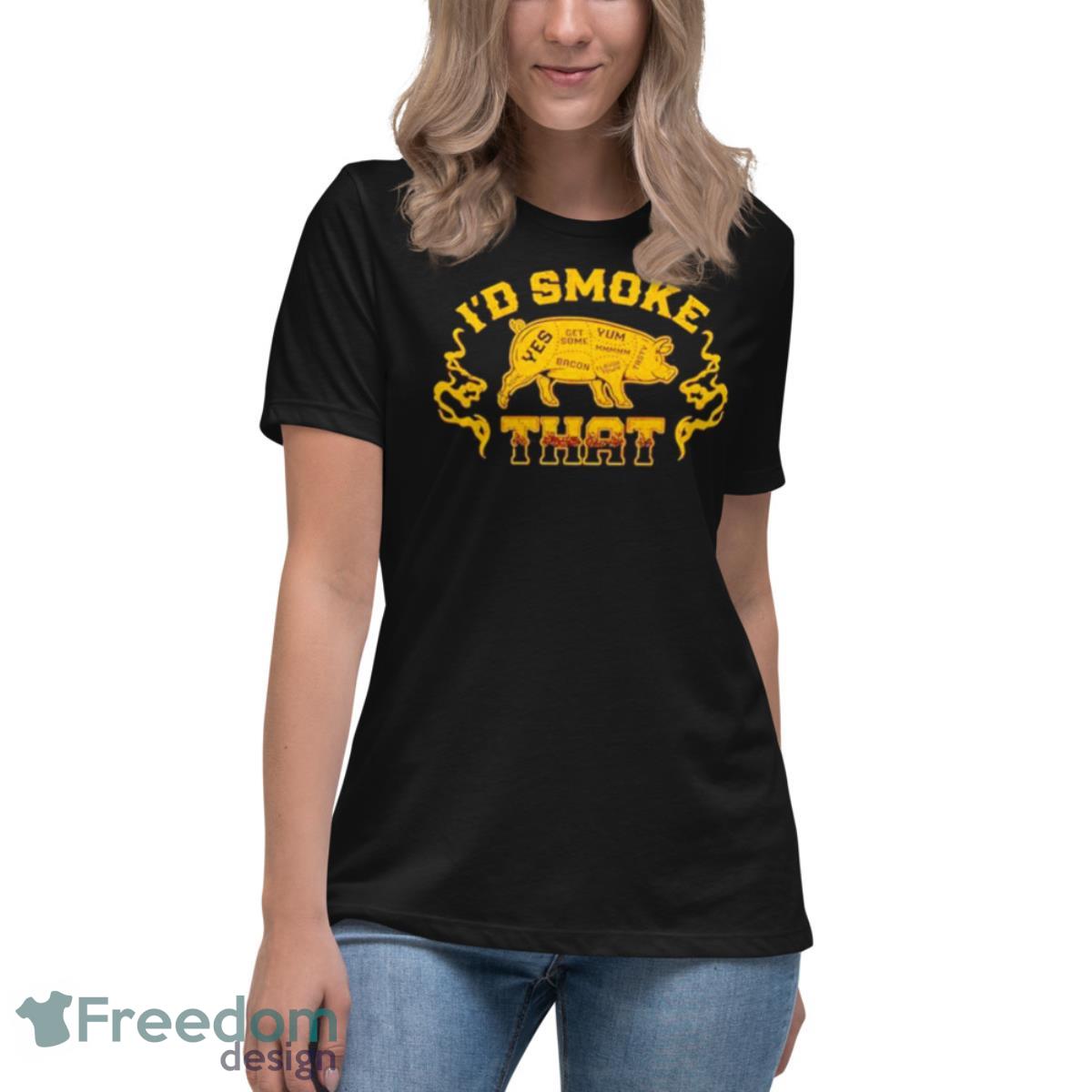 Pig I’D Smoke That Yes Get More Shirt - Womens Relaxed Short Sleeve Jersey Tee Pig I’D Smoke That Yes Get More Shirt - Womens Relaxed Short Sleeve Jersey Tee