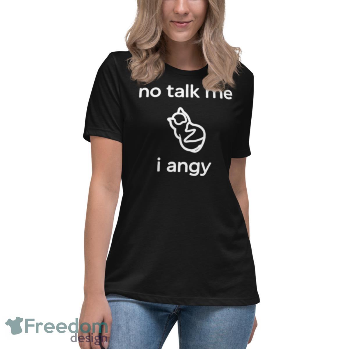 Place Where Cat Shouldn’t Be No Talk Me I Angy Boi shirt - Womens Relaxed Short Sleeve Jersey Tee Place Where Cat Shouldn’t Be No Talk Me I Angy Boi shirt - Womens Relaxed Short Sleeve Jersey Tee
