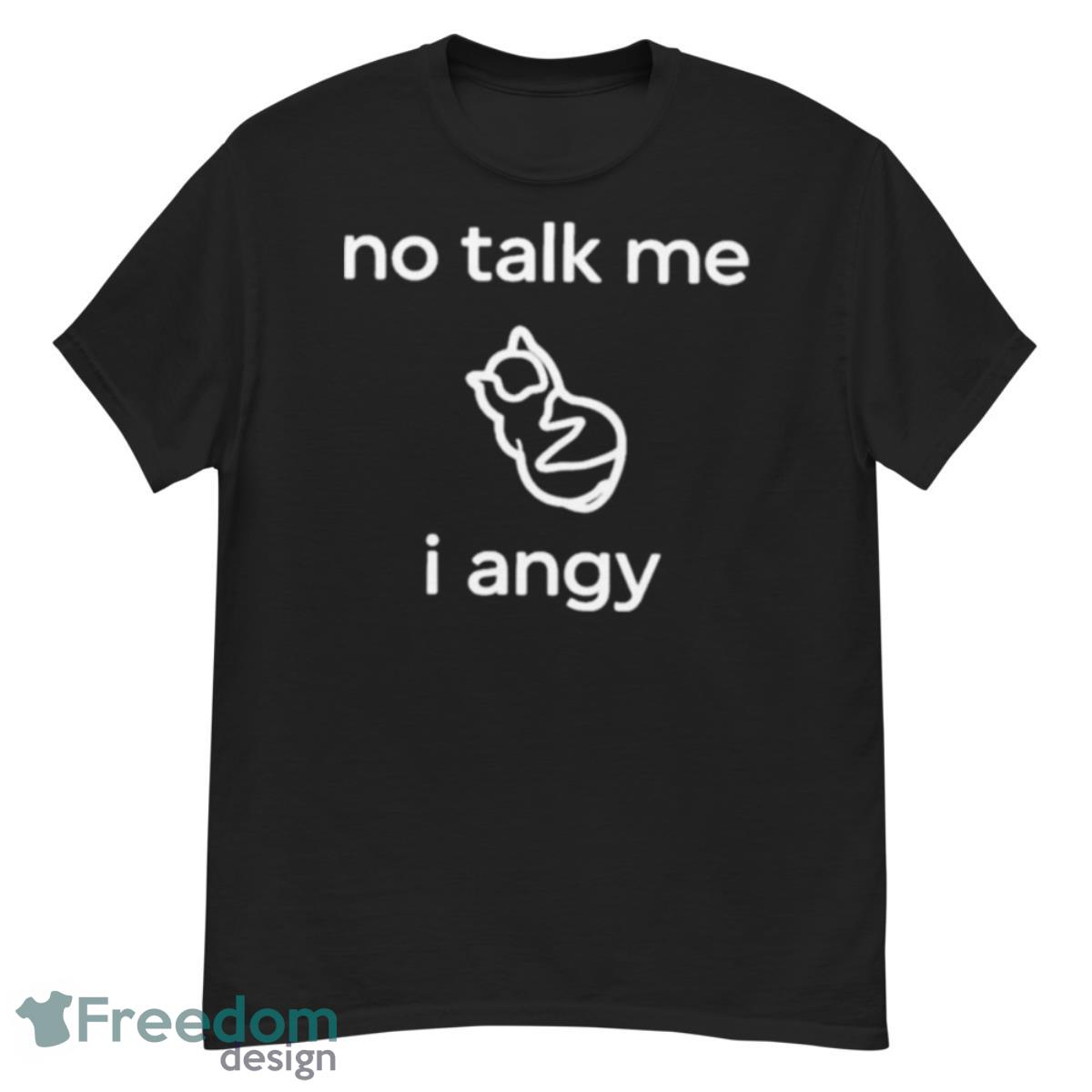 Place Where Cat Shouldn’t Be No Talk Me I Angy Boi shirt - G500 Men’s Classic T-Shirt