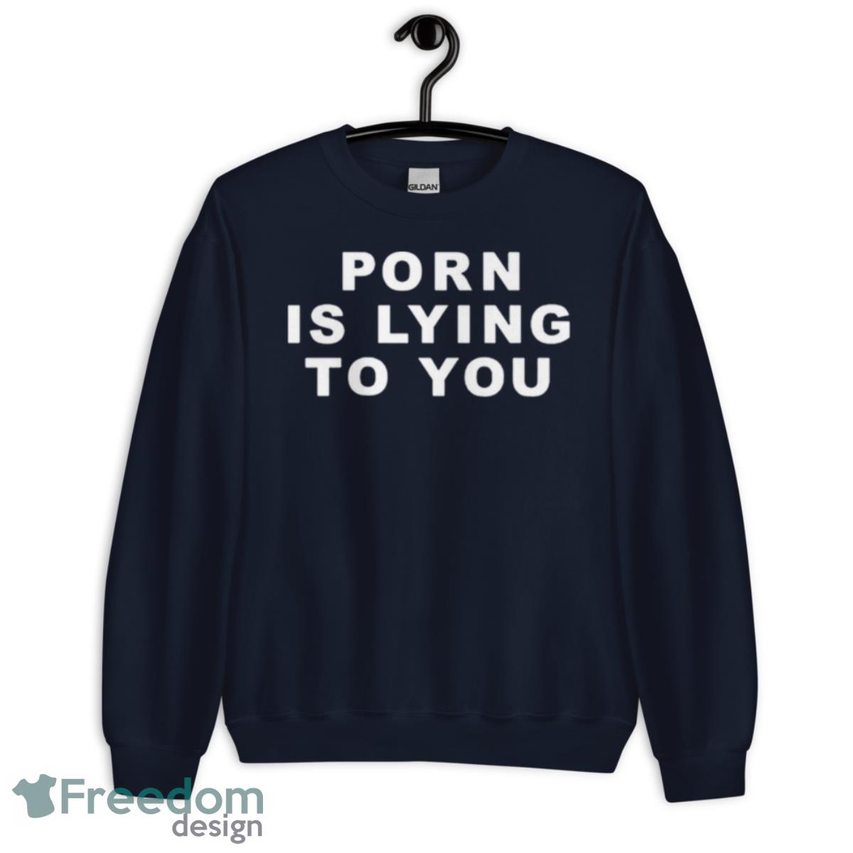 Porn is lying to you shirt - Unisex Crewneck Sweatshirt-1