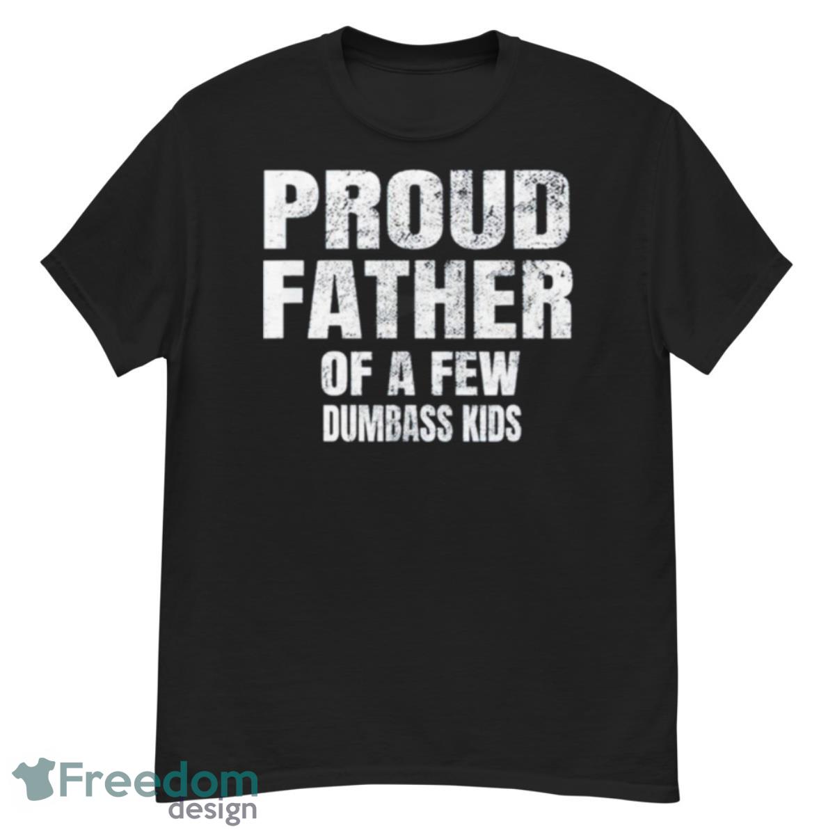 Proud father of a few dumbass kids shirt - G500 Men’s Classic T-Shirt