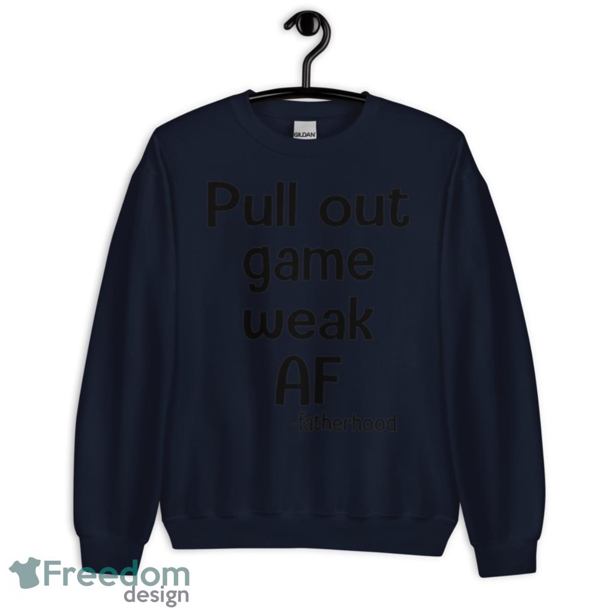 Pull out game weak af fatherhood shirt - Unisex Crewneck Sweatshirt-1