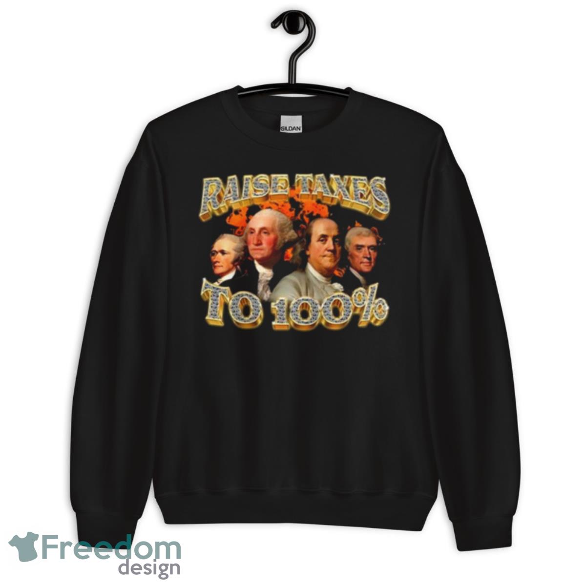 Raise Taxes To 100 Percent Shirt - Unisex Crewneck Sweatshirt Raise Taxes To 100 Percent Shirt - Unisex Crewneck Sweatshirt