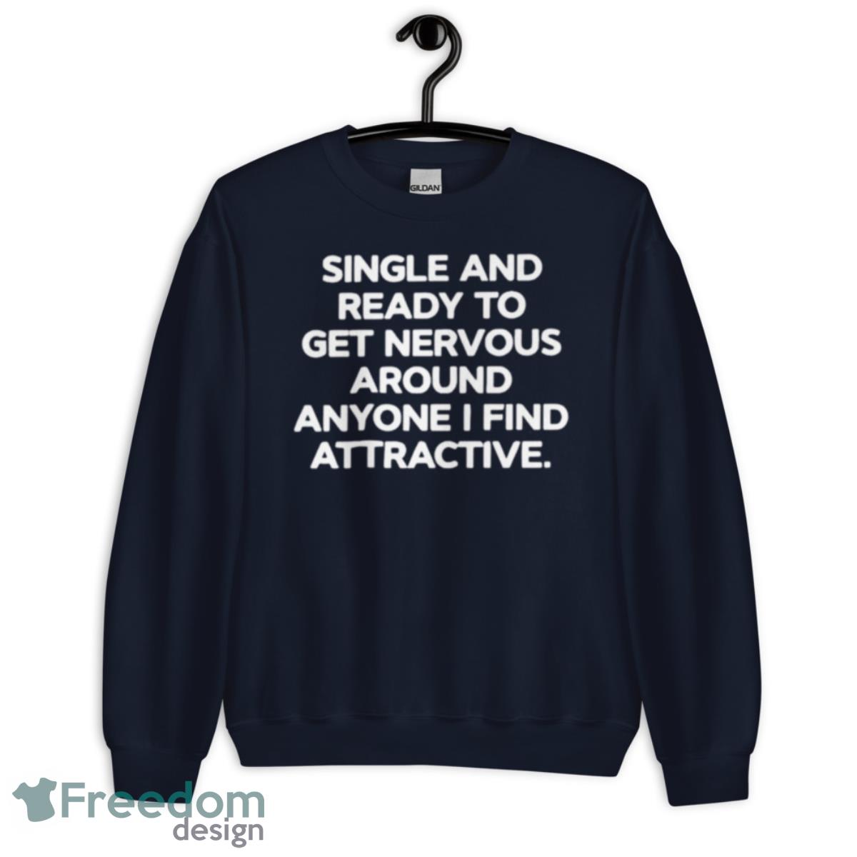 Single And Ready To Get Nervous Around Anyone I Find Attractive Shirt - Unisex Crewneck Sweatshirt-1