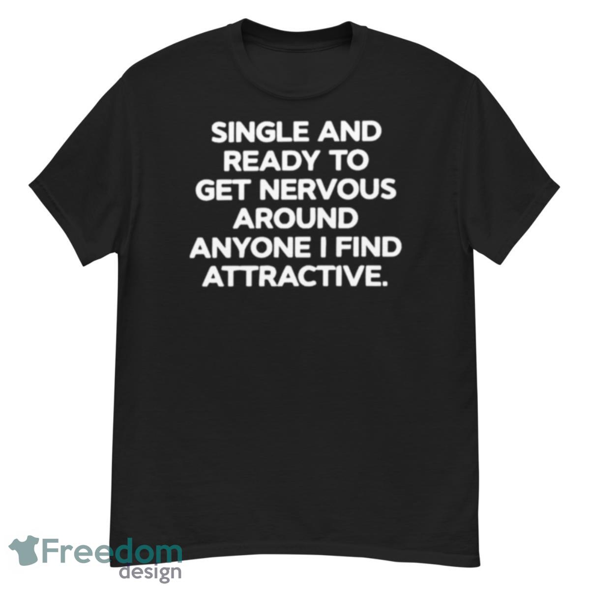 Single And Ready To Get Nervous Around Anyone I Find Attractive Shirt - G500 Men’s Classic T-Shirt