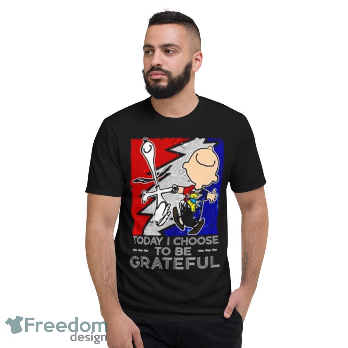 Snoopy Charlie Brown Today I Choose To Be Grateful Dead Shirt - Short Sleeve T-Shirt