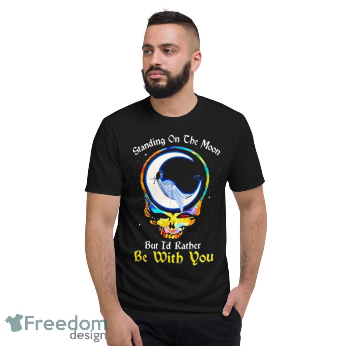 Standing On The Moon But I’d Rather Be With You Grateful Dead Shirt - Short Sleeve T-Shirt