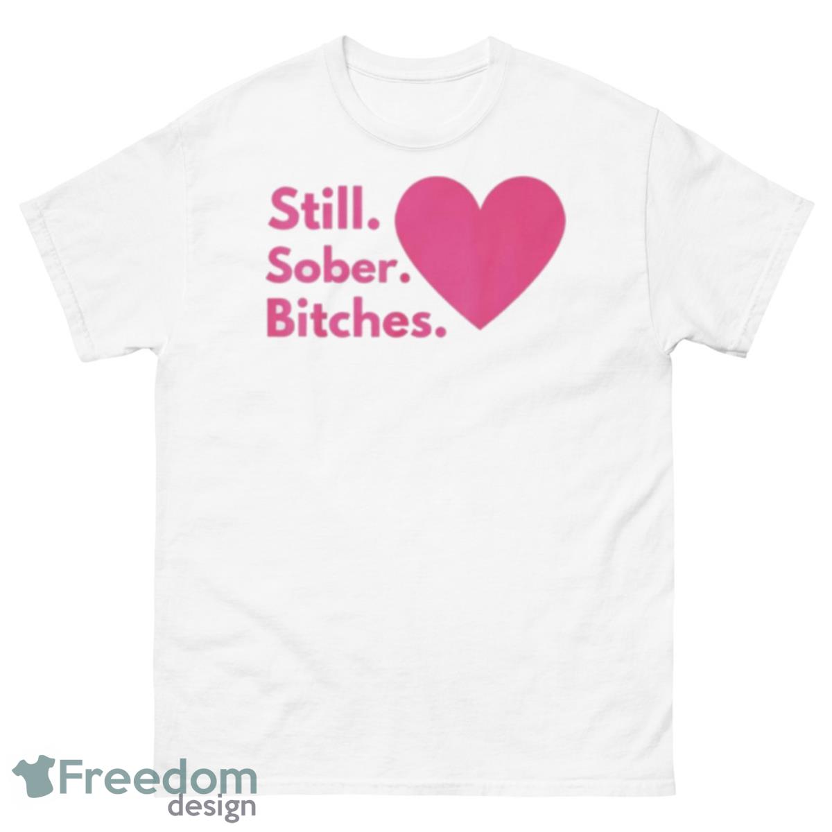 Still Sober Bitches Heart Shirt - 500 Men’s Classic Tee Gildan