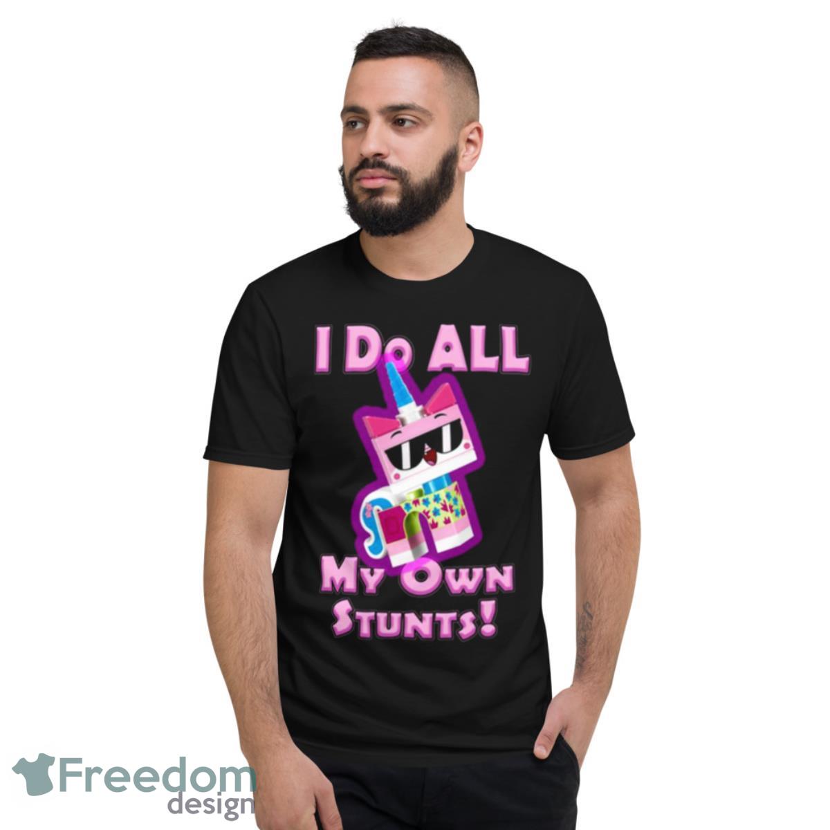 Stunts My Own Stunts Unikitty Shirt - Short Sleeve T-Shirt