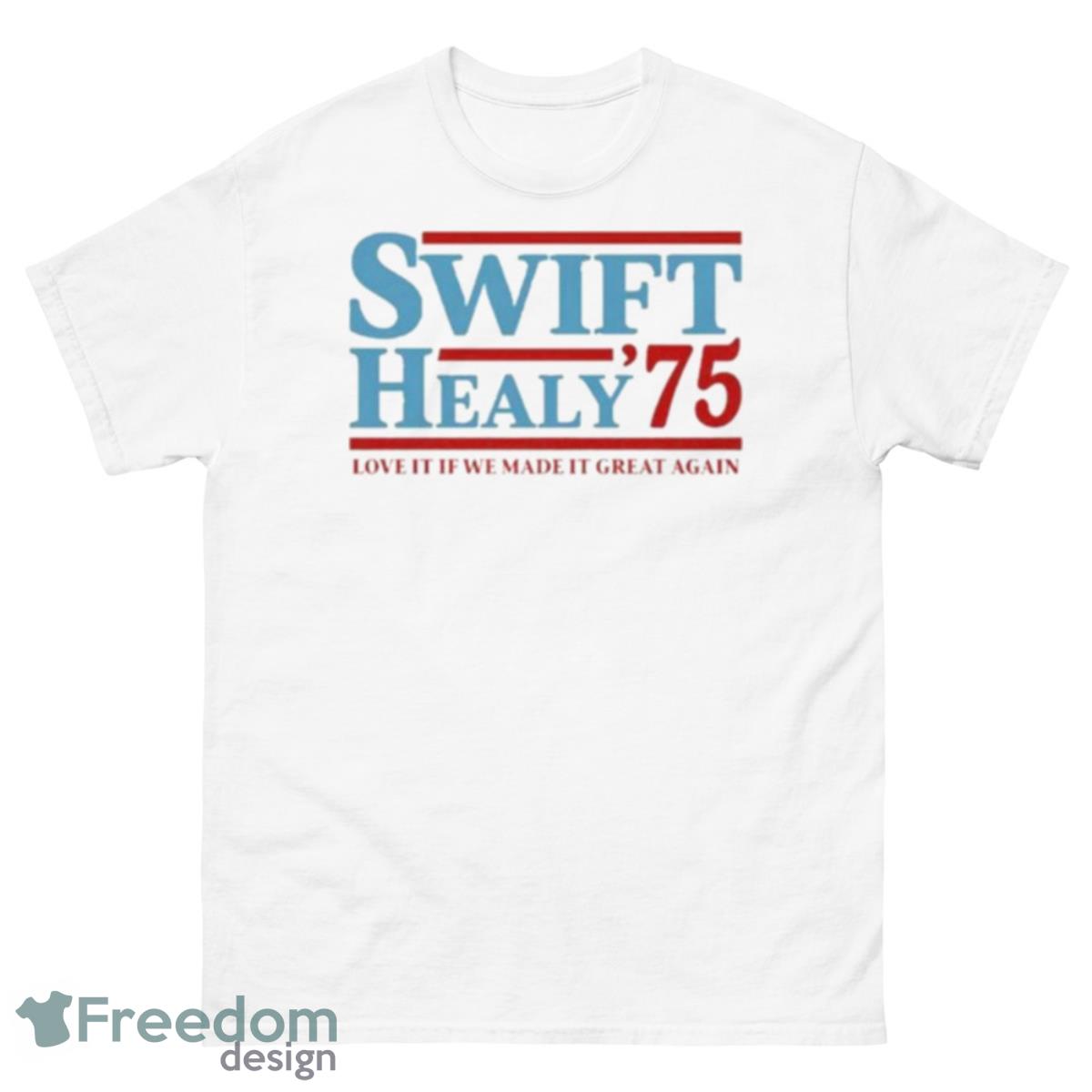 Swift Healy ’75 Love It If We Made It Great Again Shirt - 500 Men’s Classic Tee Gildan