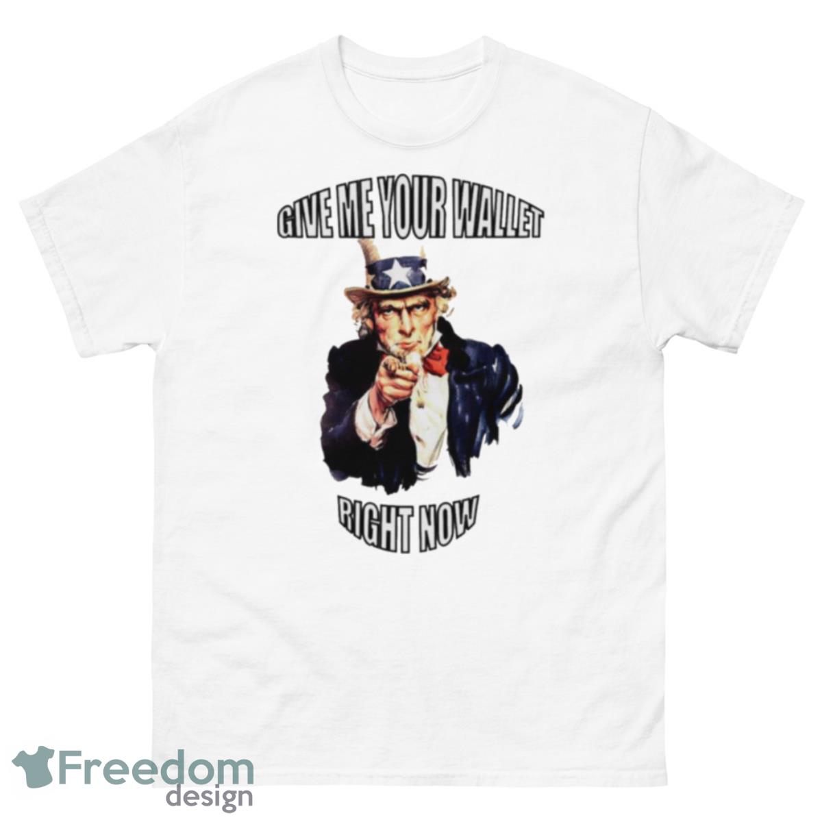 Uncle Sam Give Me Your Wallet Right Now Shirt - 500 Men’s Classic Tee Gildan