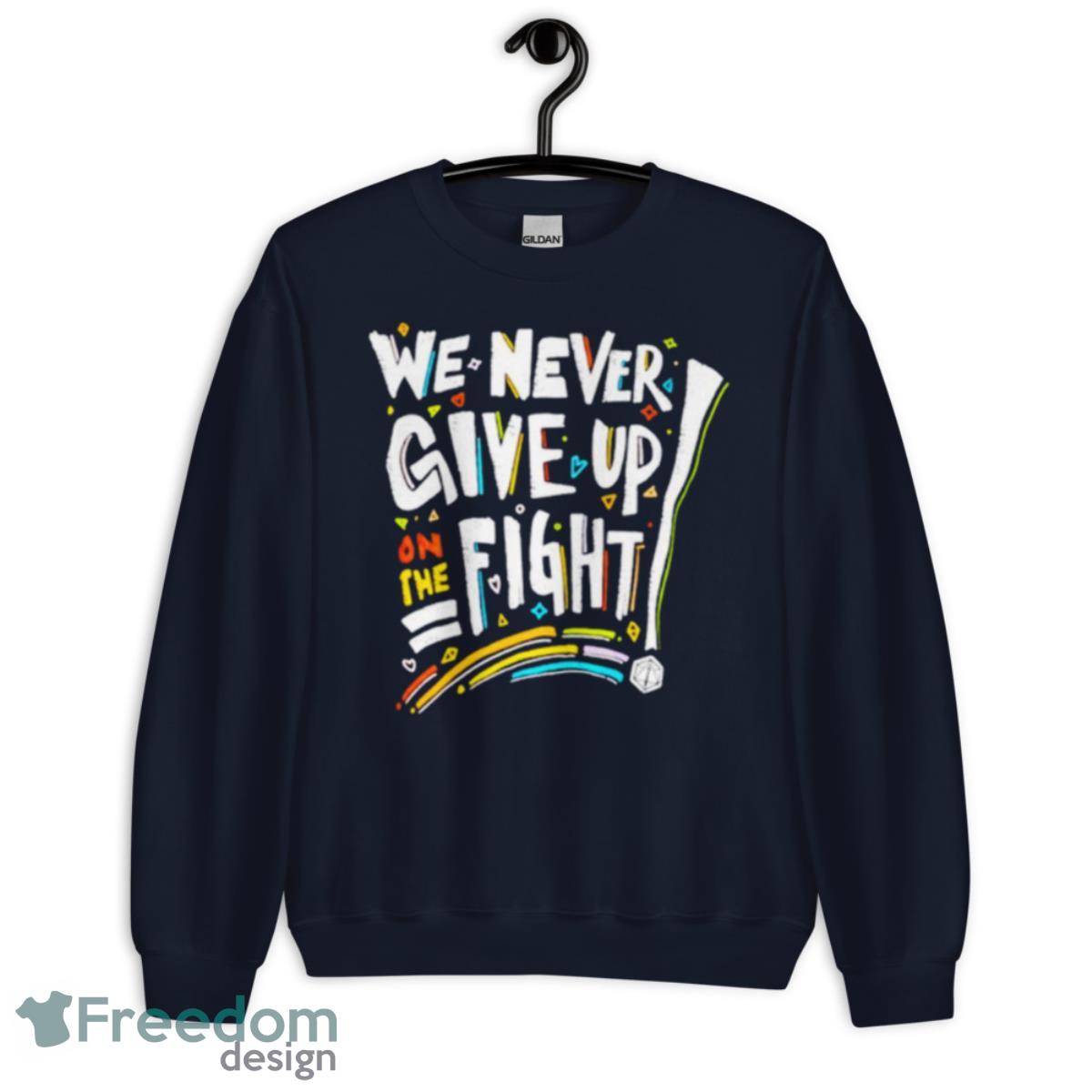 We Never Give Up On The Fight Shirt - Unisex Crewneck Sweatshirt-1