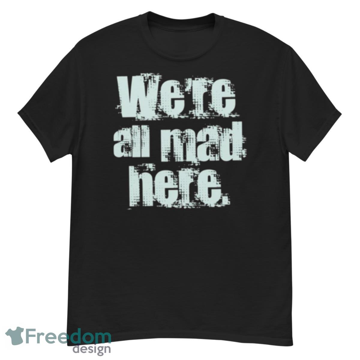 We’re All Mad Here Far Cry Shirt - G500 Men’s Classic T-Shirt