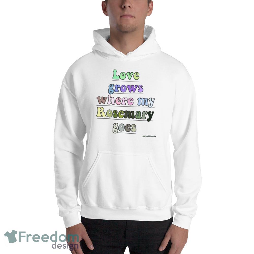 Where My Rosemary Goes Love Grows White T Shirt For Men And Women - 18500 Unisex Heavy Blend Hooded Sweatshirt Where My Rosemary Goes Love Grows White T Shirt For Men And Women - 18500 Unisex Heavy Blend Hooded Sweatshirt
