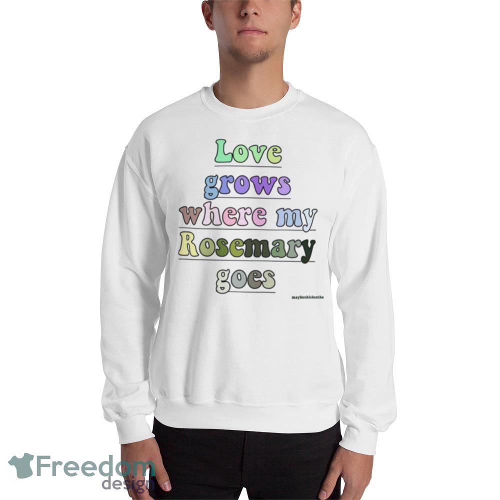 Where My Rosemary Goes Love Grows White T Shirt For Men And Women - 18000 Unisex Heavy Blend Crewneck Sweatshirt Where My Rosemary Goes Love Grows White T Shirt For Men And Women - 18000 Unisex Heavy Blend Crewneck Sweatshirt