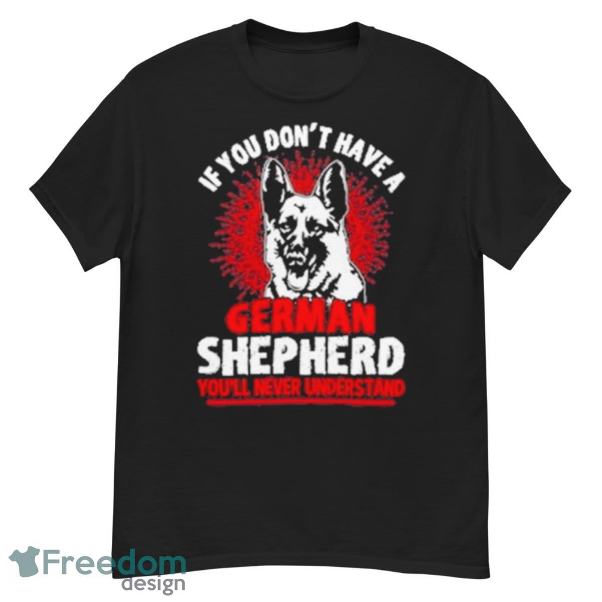 Wolf If You Don’t Have A German Shepherd You’ll Never Understand Shirt - G500 Men’s Classic T-Shirt