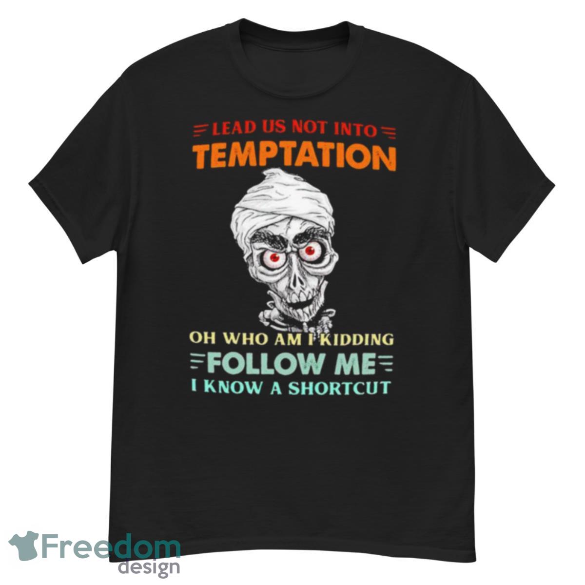 achmed lead us not into temptation oh who am I kidding shirt Product Photo 1