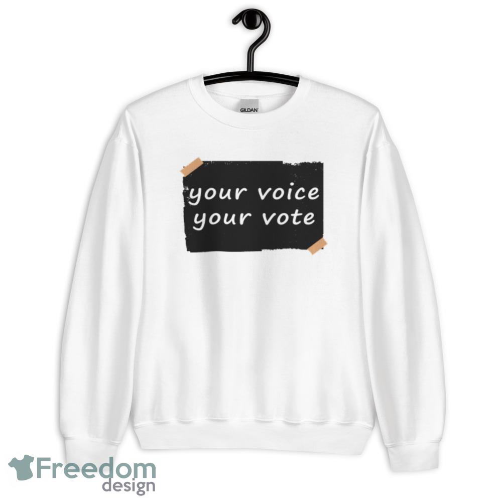 Your voice your vote Funny White T Shirt 7 - 18000 Unisex Heavy Blend Crewneck Sweatshirt