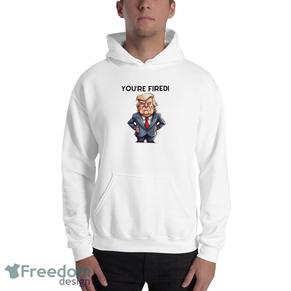 Youre Fired Funny White T Shirt - 18500 Unisex Heavy Blend Hooded Sweatshirt
