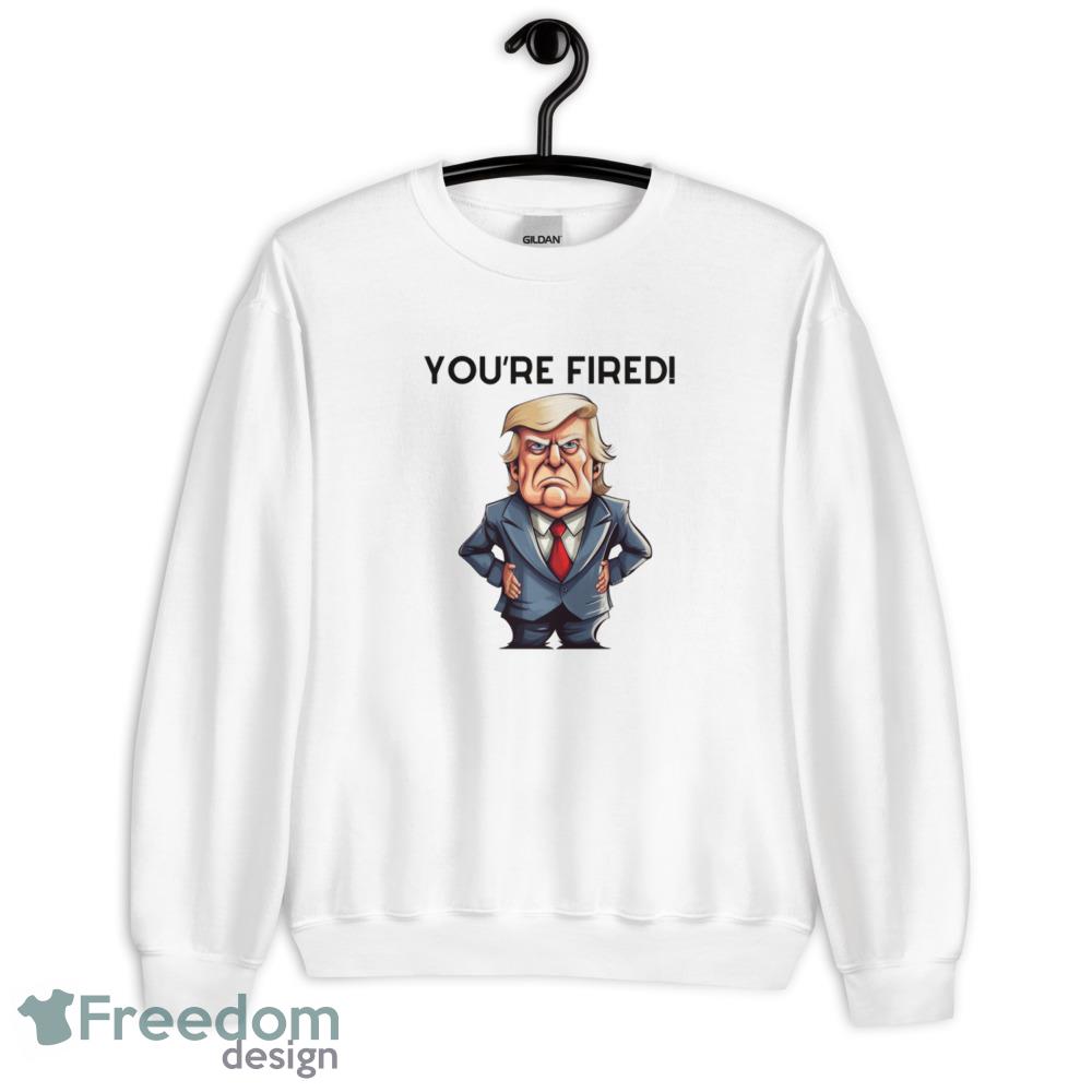 You're Fired Funny White T Shirt - 18000 Unisex Heavy Blend Crewneck Sweatshirt