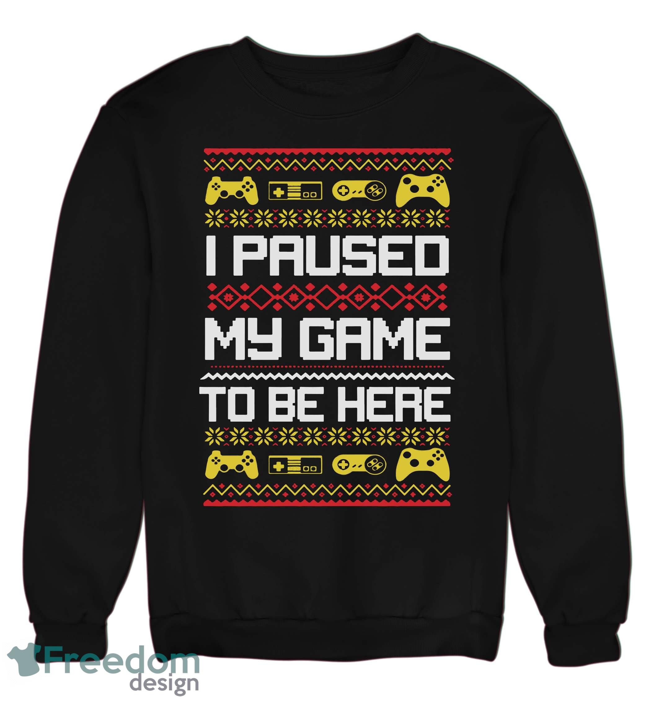 I Paused My Game To Be Here Christmas Jumper Sweatshirt For Men And Women Gift For Christmas - I Paused My Game To Be Here Christmas Jumper Adults & Kids Gift Present_2 I Paused My Game To Be Here Christmas Jumper Sweatshirt For Men And Women Gift For Christmas - I Paused My Game To Be Here Christmas Jumper Adults & Kids Gift Present_2