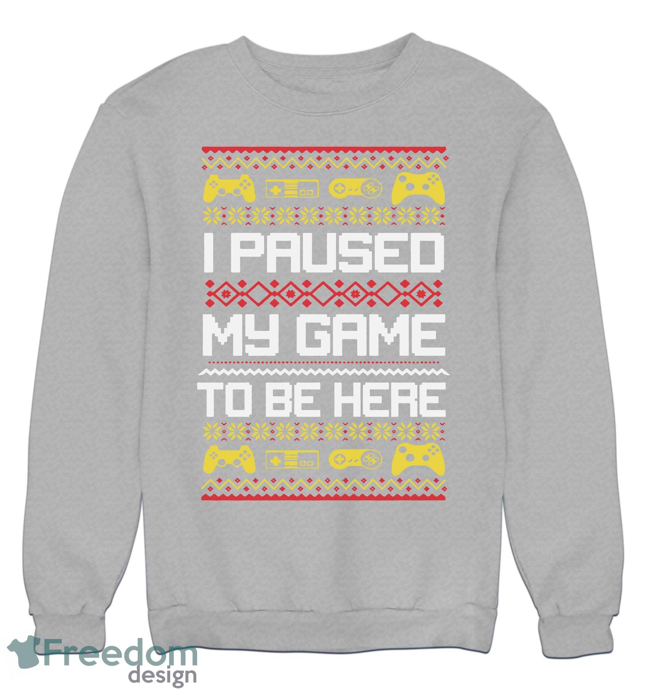 I Paused My Game To Be Here Christmas Jumper Sweatshirt For Men And Women Gift For Christmas - I Paused My Game To Be Here Christmas Jumper Adults & Kids Gift Present_6 I Paused My Game To Be Here Christmas Jumper Sweatshirt For Men And Women Gift For Christmas - I Paused My Game To Be Here Christmas Jumper Adults & Kids Gift Present_6