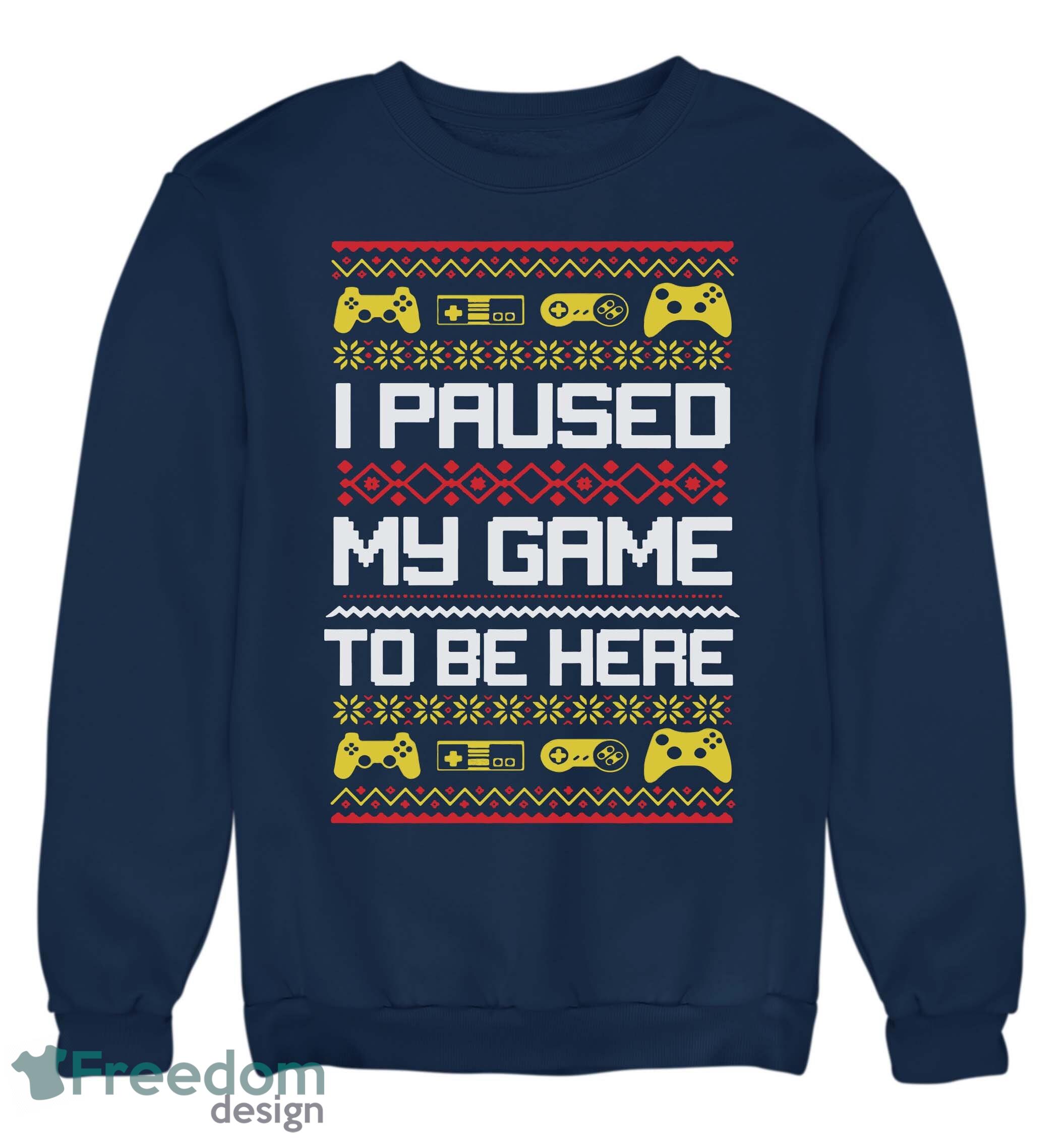 I Paused My Game To Be Here Christmas Jumper Sweatshirt For Men And Women Gift For Christmas - I Paused My Game To Be Here Christmas Jumper Adults & Kids Gift Present_1 I Paused My Game To Be Here Christmas Jumper Sweatshirt For Men And Women Gift For Christmas - I Paused My Game To Be Here Christmas Jumper Adults & Kids Gift Present_1