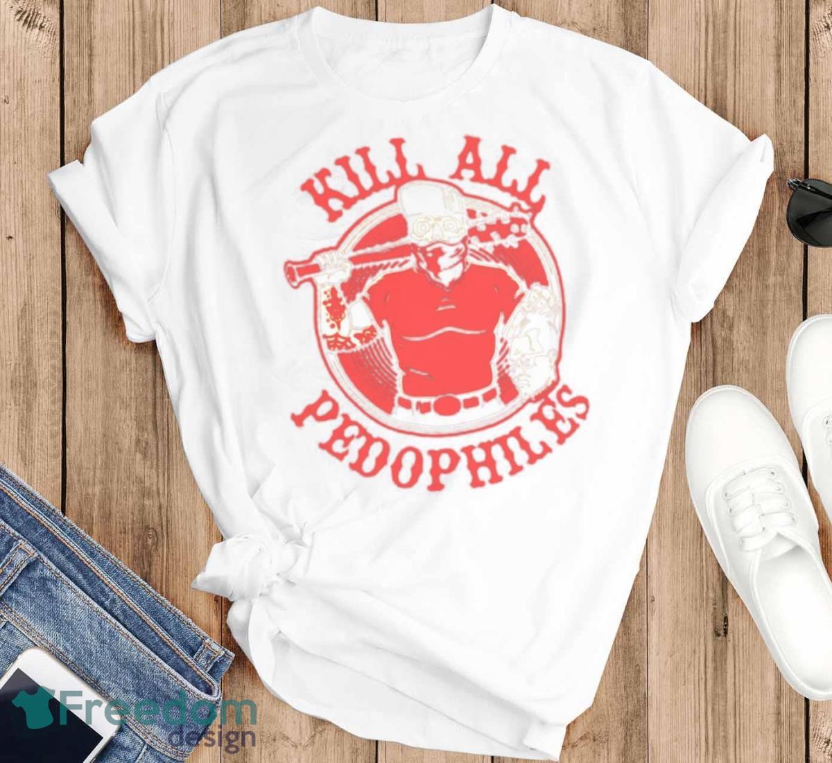 Kill All Pedophiles Shirt - T-SHIRT FLAT