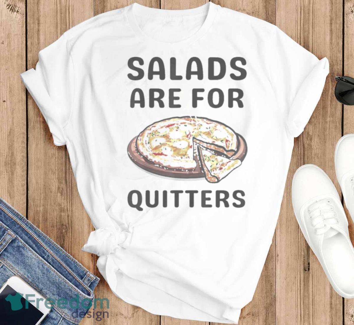 Pizza Salads Are For Quitters Shirt - T-SHIRT FLAT